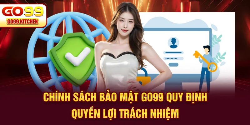 Chính sách bảo mật Go99 quy định quyền lợi, trách nhiệm
