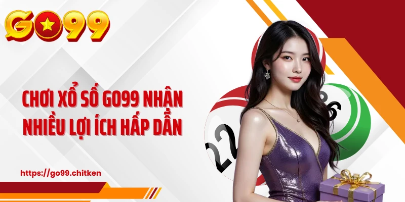 Chơi xổ số GO99 nhận nhiều lợi ích hấp dẫn