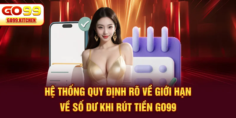 Hệ thống quy định rõ về giới hạn về số dư khi rút tiền GO99