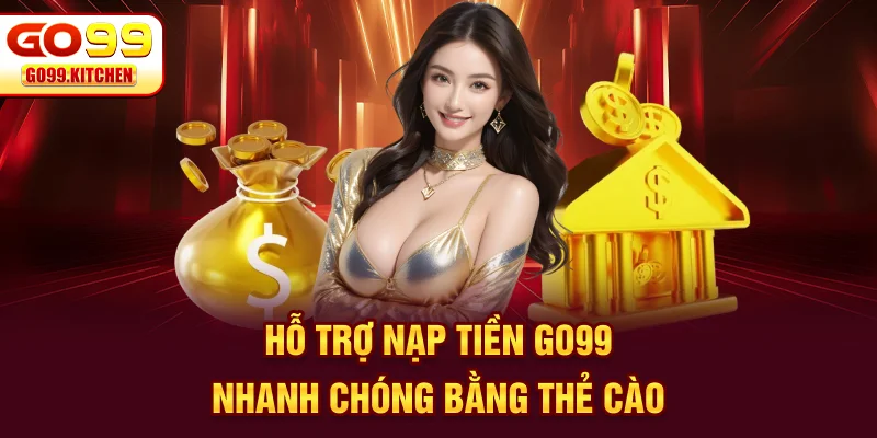 Hỗ trợ nạp tiền GO99 nhanh chóng bằng thẻ cào