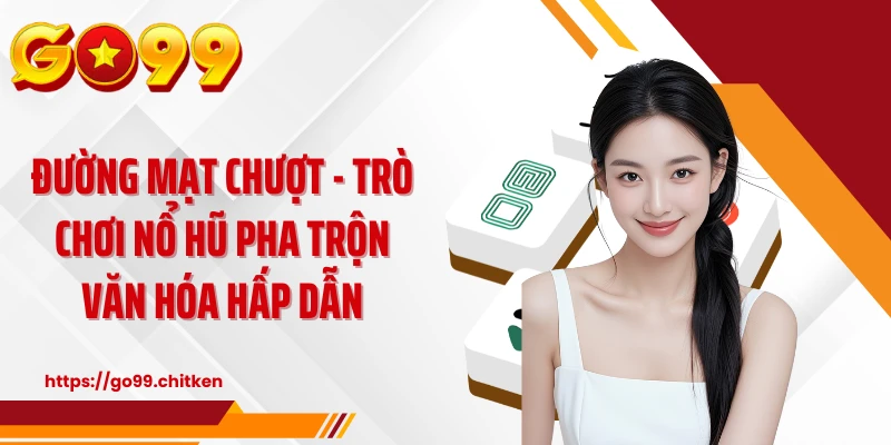 Đường Mạt Chượt Go99: Đồ Họa 3D, Quay Là Mê 🎰