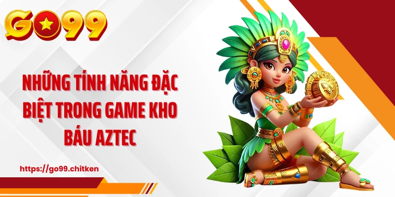 Những tính năng đặc biệt trong game kho báu AZTEC